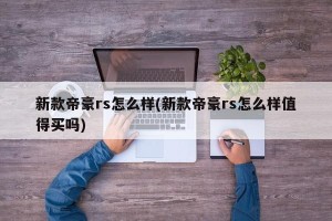 新款帝豪rs怎么样(新款帝豪rs怎么样值得买吗)
