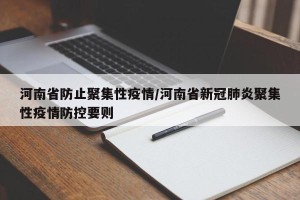 河南省防止聚集性疫情/河南省新冠肺炎聚集性疫情防控要则
