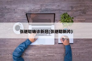 张继聪确诊新冠(张继聪新片)