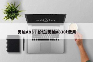 奥迪A83丅价位/奥迪a830t费用