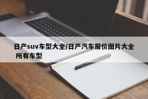 日产suv车型大全/日产汽车报价图片大全 所有车型