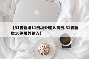 【31省新增11例境外输入病例,31省新增16例境外输入】