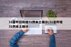 31省昨日新增71例本土确诊/31省昨增31例本土确诊