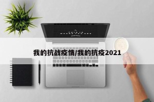 我的抗战疫情/我的抗疫2021