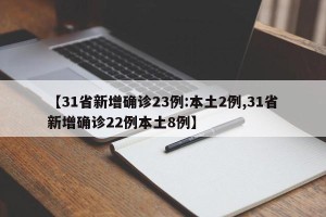 【31省新增确诊23例:本土2例,31省新增确诊22例本土8例】