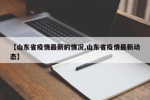 【山东省疫情最新的情况,山东省疫情最新动态】
