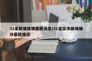31省新增疫情最新消息/31省区市新增确诊最新情况