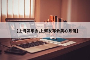 【上海发布会,上海发布会美心月饼】