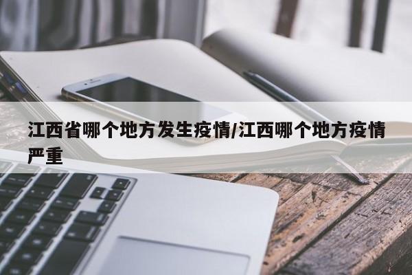 江西省哪个地方发生疫情/江西哪个地方疫情严重