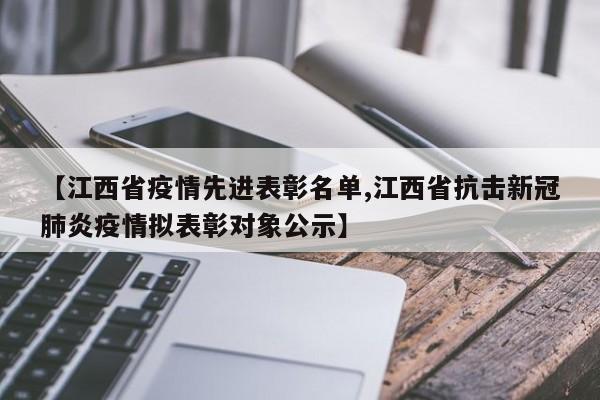 【江西省疫情先进表彰名单,江西省抗击新冠肺炎疫情拟表彰对象公示】