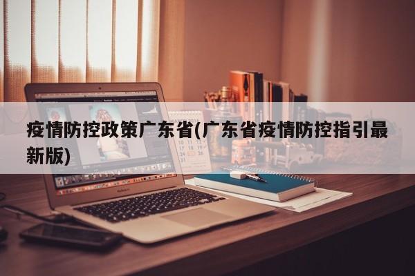 疫情防控政策广东省(广东省疫情防控指引最新版)